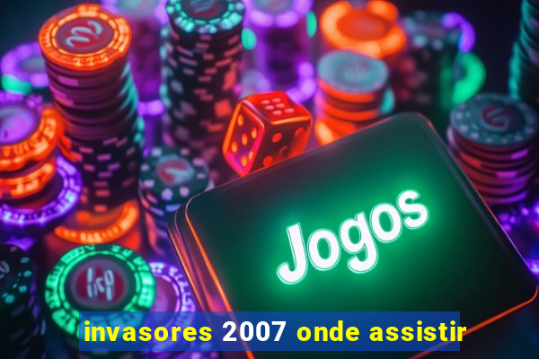 invasores 2007 onde assistir